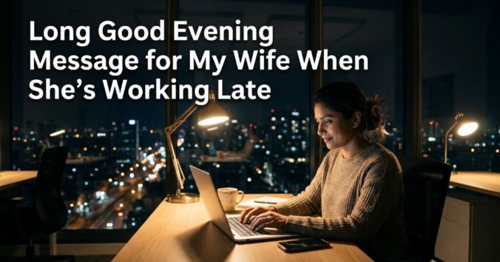 Long Good Evening Message for My Wife When She's Working Late